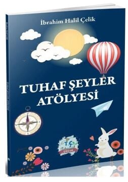 Tuhaf Şeyler Atölyesi İbrahim Halil Çelik Tahayyül Çocuk Yayınları