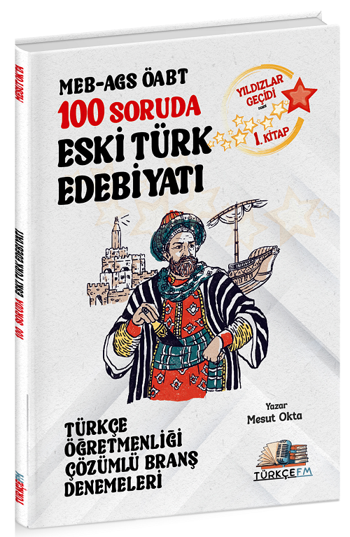 Türkçe FM ÖABT MEB-AGS Türkçe Öğretmenliği 100 Soruda Eski Türk Edebiyatı Deneme Çözümlü Yıldızlar Geçidi 1. Kitap - Mesut Okta Türkçe FM Yayınları - İADESİZ