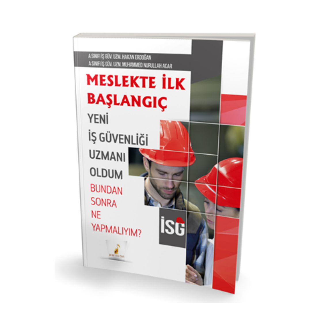 İSG Meslekte İlk Başlangıç Yeni İş Güvenliği Uzmanı Oldum Bundan Sonra Ne Yapmalıyım? Pelikan Yayınları